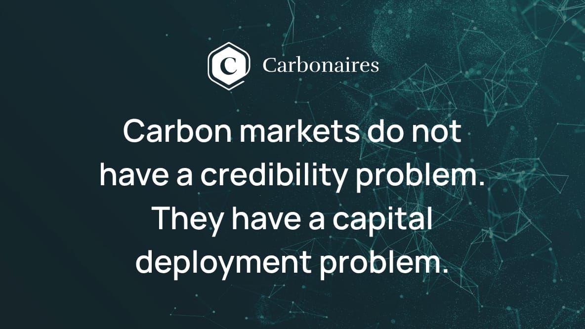 Carbon markets do not have a credibility problem. They have a capital deployment problem.